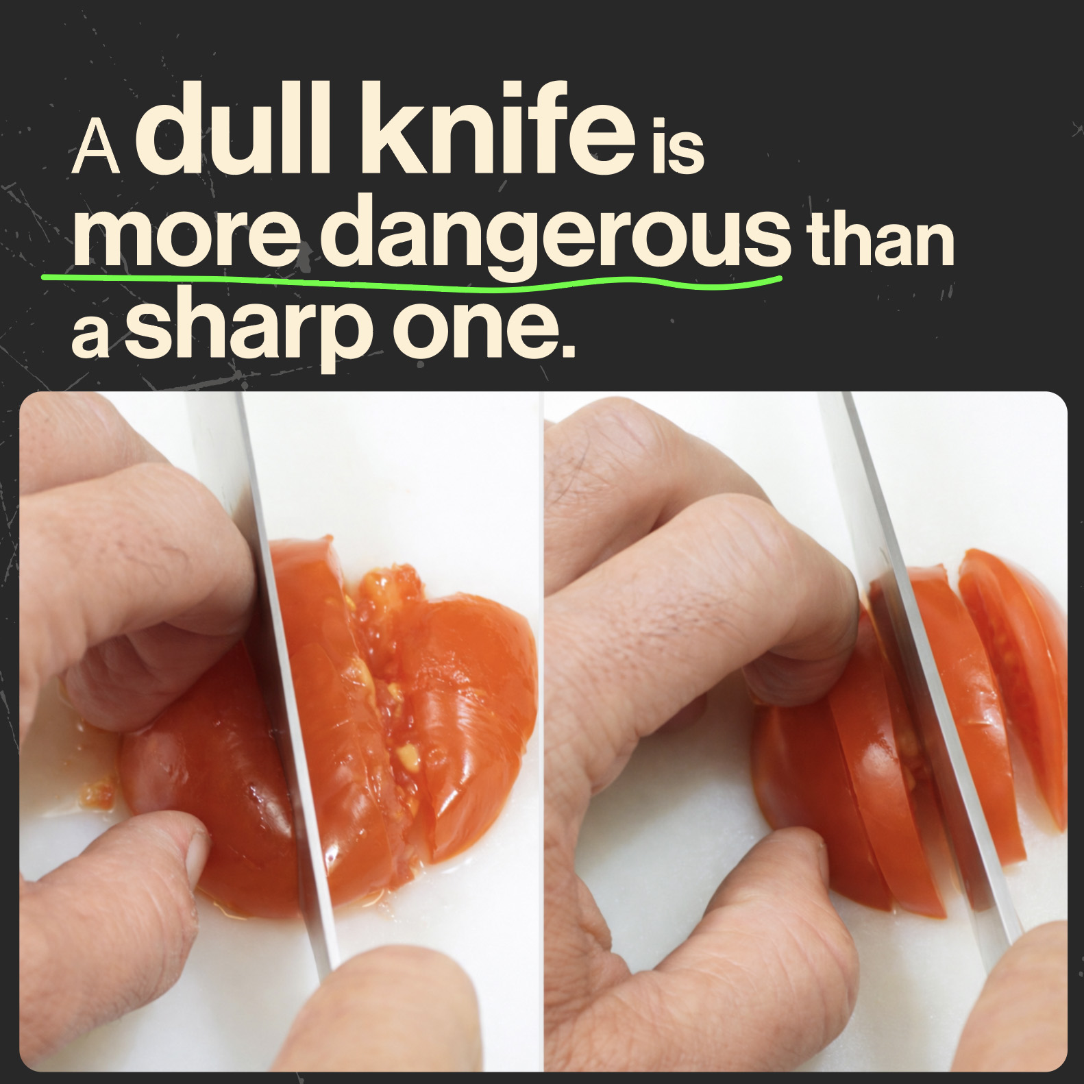 A dull knife is more dangerous than a sharp one.